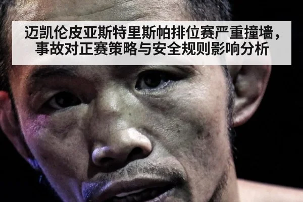 迈凯伦皮亚斯特里斯帕排位赛严重撞墙，事故对正赛策略与安全规则影响分析