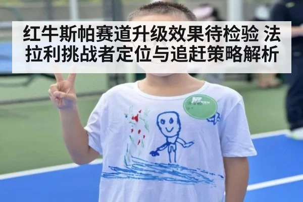红牛斯帕赛道升级效果待检验 法拉利挑战者定位与追赶策略解析